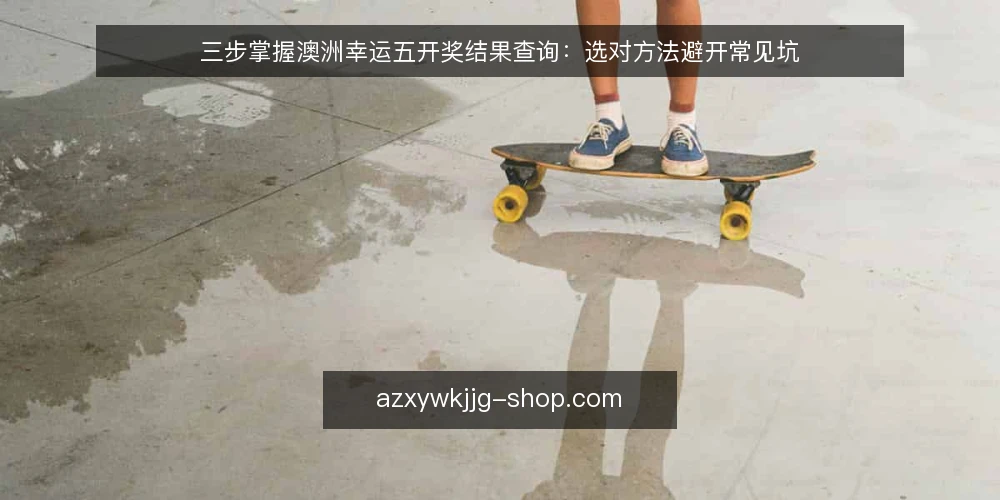 三步掌握澳洲幸运五开奖结果查询：选对方法避开常见坑 — 明确查询需求与判断标准 配图