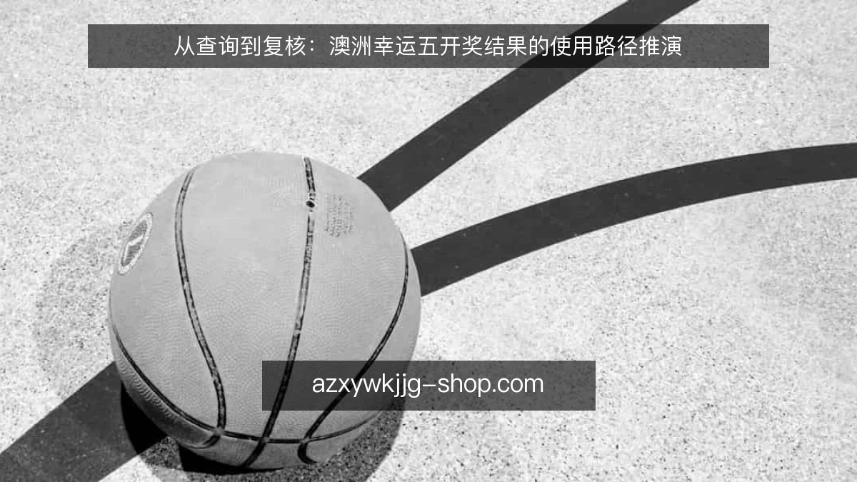 从查询到复核:澳洲幸运五开奖结果的使用路径推演
