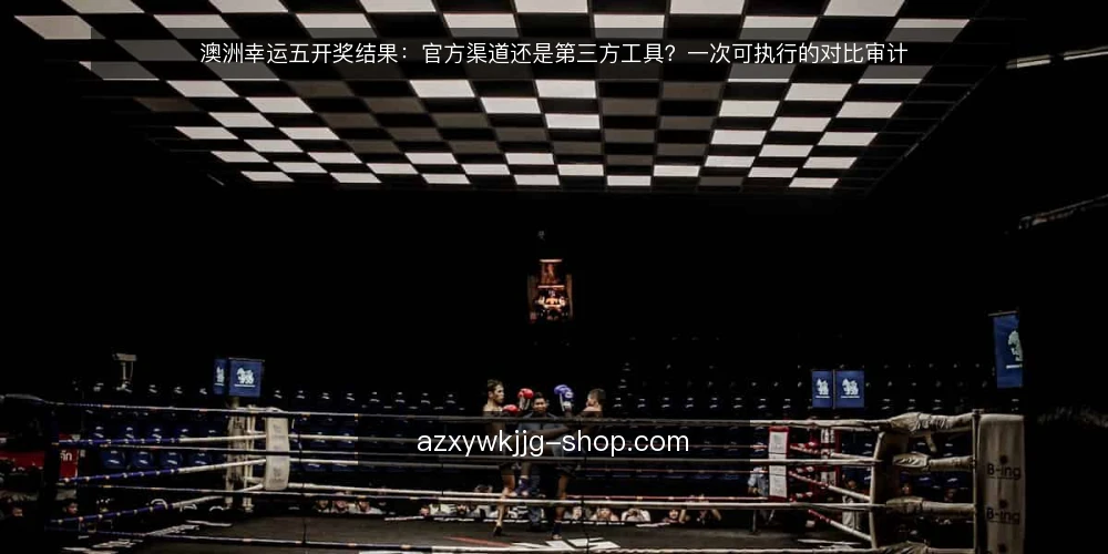 澳洲幸运五开奖结果:官方渠道还是第三方工具?一次可执行的对比审计 — 为什么现在值得做一次对比审计 配图